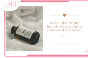 Serum The Ordinary Retinol 0.2% và những ưu điểm đáng để trải nghiệm